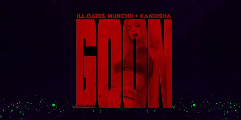 New EDM Music Releases Goon by ill.Gates, Munchii and Kandisha